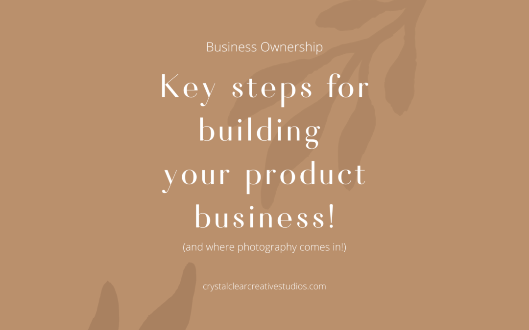 Key Steps For Building Your Product Business (And Where Photography Comes In!)