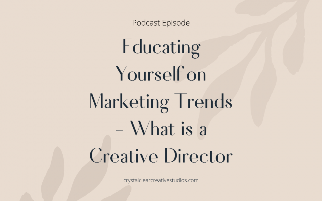Educating Yourself on Marketing Trends – What is a Creative Director